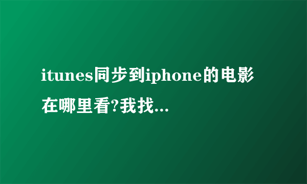 itunes同步到iphone的电影在哪里看?我找不到,要下载播放器吗