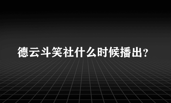 德云斗笑社什么时候播出？