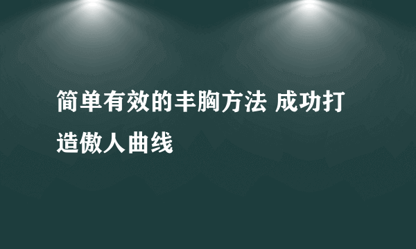 简单有效的丰胸方法 成功打造傲人曲线