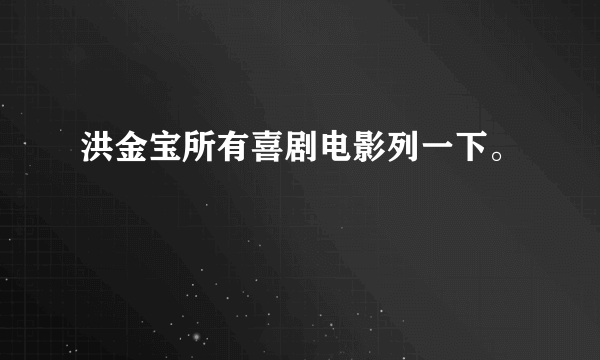 洪金宝所有喜剧电影列一下。