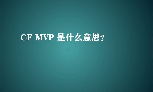 CF MVP 是什么意思？