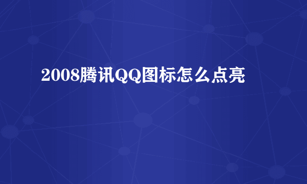 2008腾讯QQ图标怎么点亮