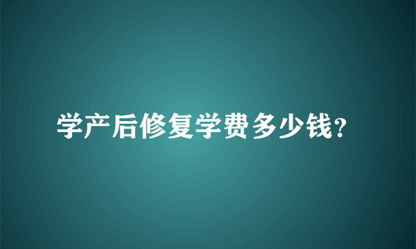 学产后修复学费多少钱？