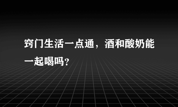 窍门生活一点通，酒和酸奶能一起喝吗？