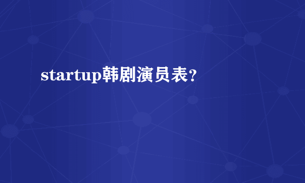 startup韩剧演员表？