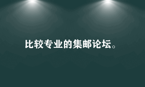 比较专业的集邮论坛。