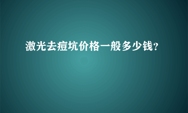 激光去痘坑价格一般多少钱？