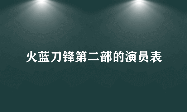 火蓝刀锋第二部的演员表