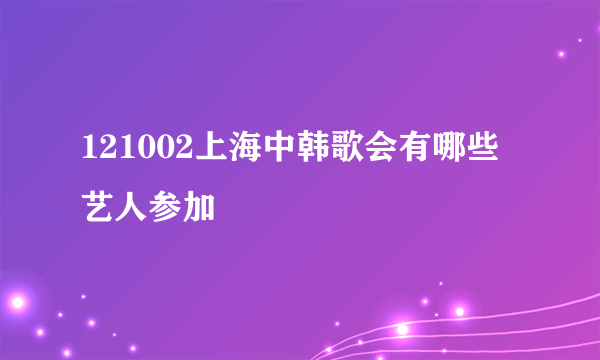 121002上海中韩歌会有哪些艺人参加