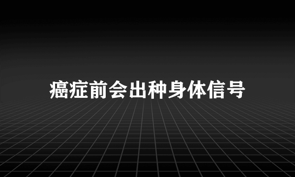 癌症前会出种身体信号