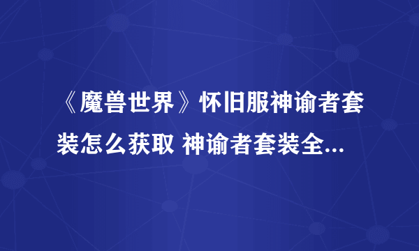 《魔兽世界》怀旧服神谕者套装怎么获取 神谕者套装全部件效果一览