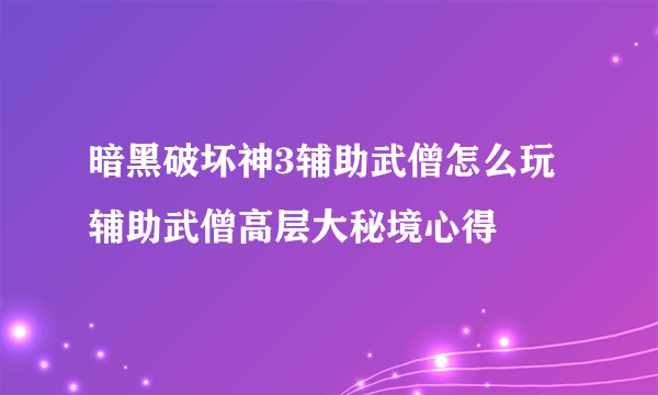 暗黑破坏神3辅助武僧怎么玩 辅助武僧高层大秘境心得