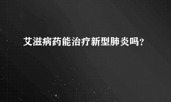 艾滋病药能治疗新型肺炎吗？