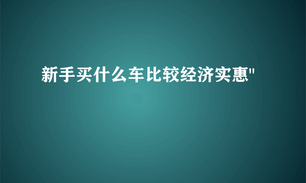 新手买什么车比较经济实惠