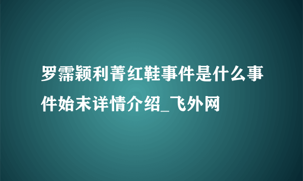 罗霈颖利菁红鞋事件是什么事件始末详情介绍_飞外网