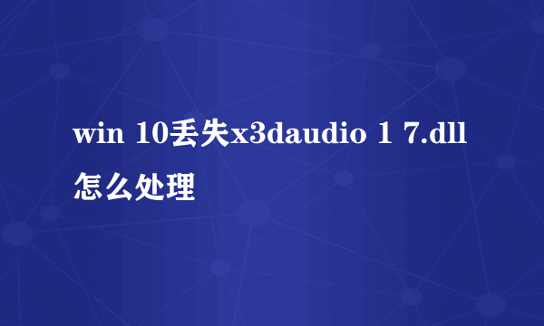 win 10丢失x3daudio 1 7.dll怎么处理