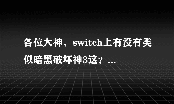 各位大神，switch上有没有类似暗黑破坏神3这？ - 芝士回答