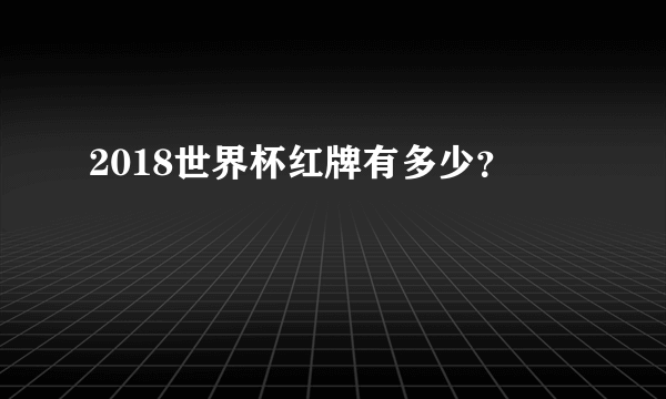 2018世界杯红牌有多少？