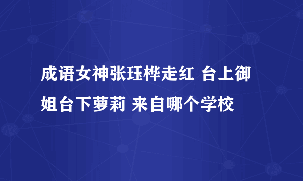 成语女神张珏桦走红 台上御姐台下萝莉 来自哪个学校