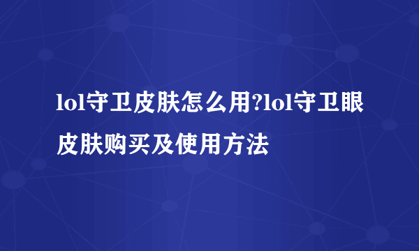 lol守卫皮肤怎么用?lol守卫眼皮肤购买及使用方法