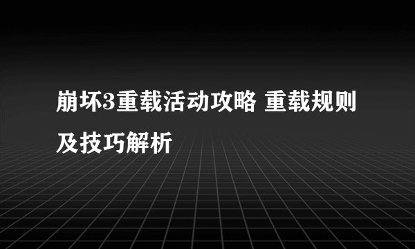 崩坏3重载活动攻略 重载规则及技巧解析