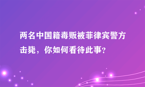 两名中国籍毒贩被菲律宾警方击毙，你如何看待此事？