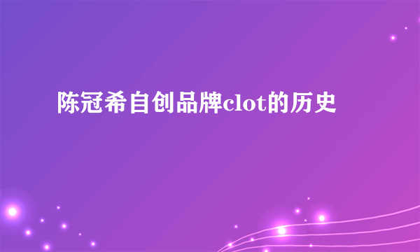 陈冠希自创品牌clot的历史