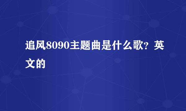 追风8090主题曲是什么歌？英文的