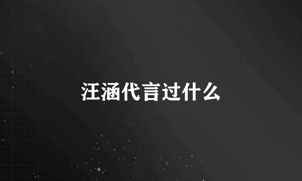 汪涵代言过什么