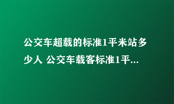 公交车超载的标准1平米站多少人 公交车载客标准1平方米超过多少人才算超载