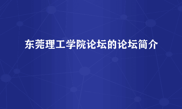 东莞理工学院论坛的论坛简介