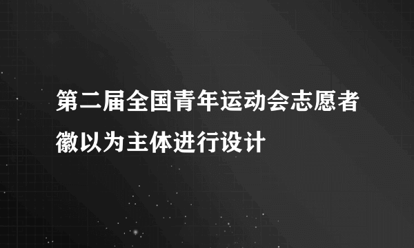 第二届全国青年运动会志愿者徽以为主体进行设计