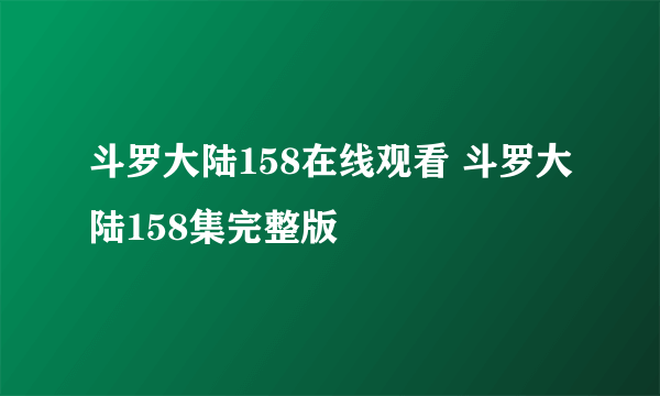 斗罗大陆158在线观看 斗罗大陆158集完整版