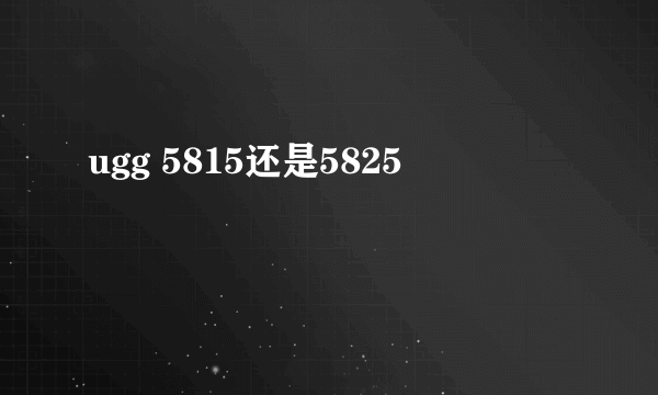 ugg 5815还是5825