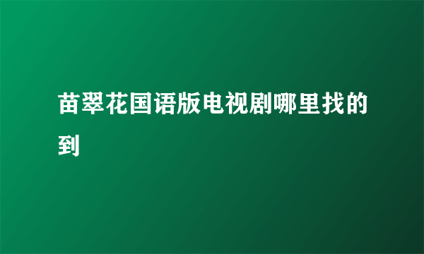 苗翠花国语版电视剧哪里找的到