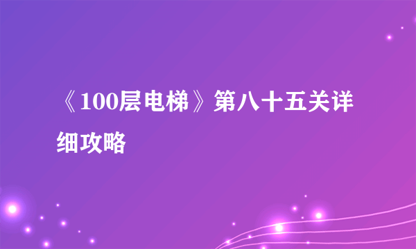 《100层电梯》第八十五关详细攻略