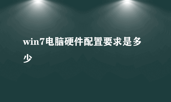 win7电脑硬件配置要求是多少