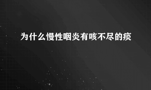 为什么慢性咽炎有咳不尽的痰