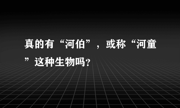 真的有“河伯”，或称“河童”这种生物吗？