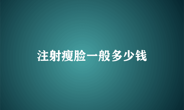 注射瘦脸一般多少钱