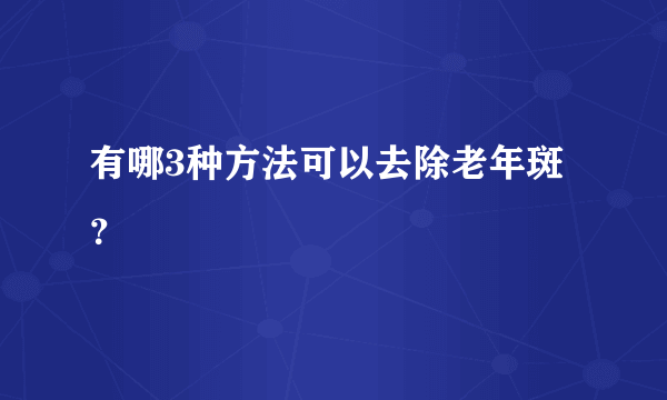 有哪3种方法可以去除老年斑？