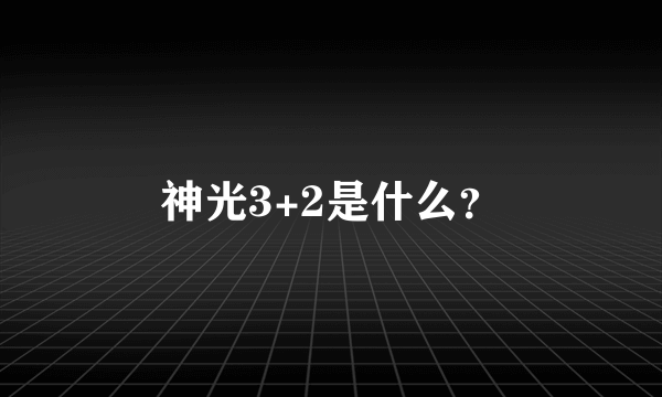 神光3+2是什么？