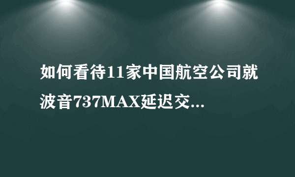 如何看待11家中国航空公司就波音737MAX延迟交付向波音公司提出索赔？