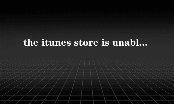 the itunes store is unable to process 什么意思