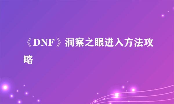 《DNF》洞察之眼进入方法攻略