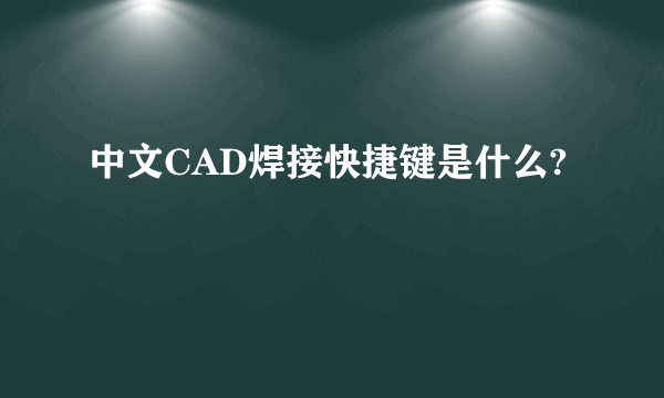 中文CAD焊接快捷键是什么?