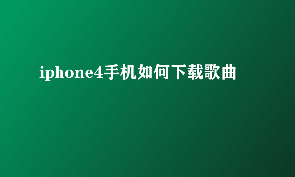 iphone4手机如何下载歌曲