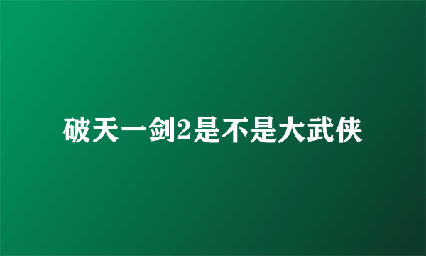 破天一剑2是不是大武侠