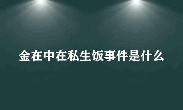 金在中在私生饭事件是什么