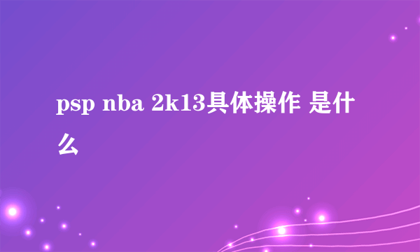 psp nba 2k13具体操作 是什么